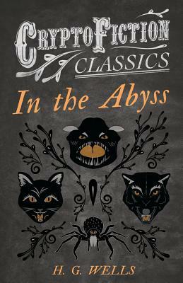 In the Abyss (Cryptofiction Classics - Weird Tales of Strange Creatures) by H.G. Wells