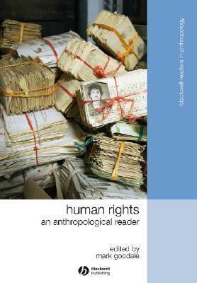 Human Rights: An Anthropological Reader by Mark Goodale