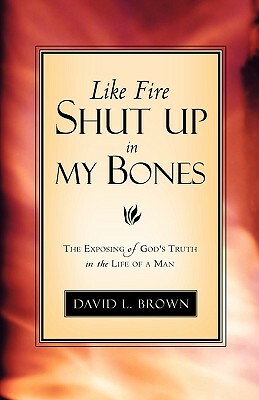 Like Fire Shut Up In My Bones by David L. Brown