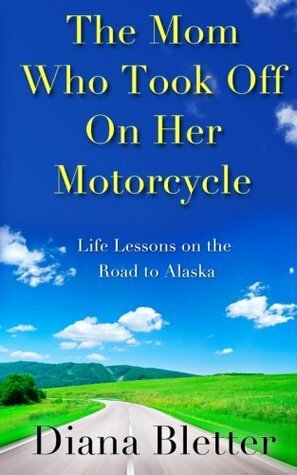 The Mom Who Took Off On Her Motorcycle by Diana Bletter