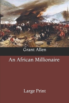 An African Millionaire: Large Print by Grant Allen