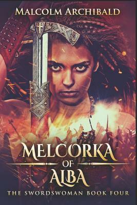 Melcorka of Alba: Large Print Edition by Malcolm Archibald