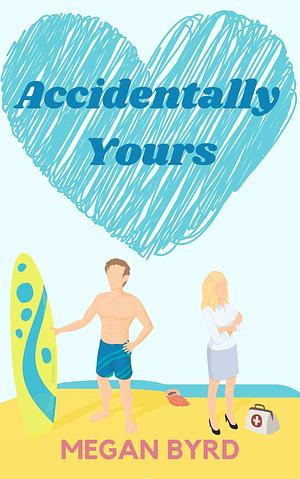 Accidentally Yours by Megan Byrd, Megan Byrd