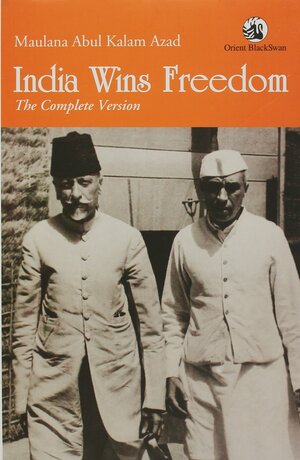 India Wins Freedom: The Complete Version by Abul Kalam Azad