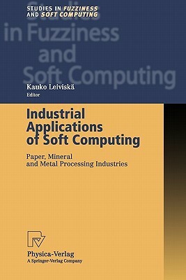 Industrial Applications of Soft Computing: Paper, Mineral and Metal Processing Industries by 