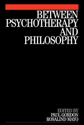 Between Psychotherapy and Philosophy by Paul Gordon, Rosalind Mayo