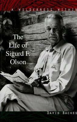 Wilderness Within: The Life of Sigurd F. Olson by David Backes