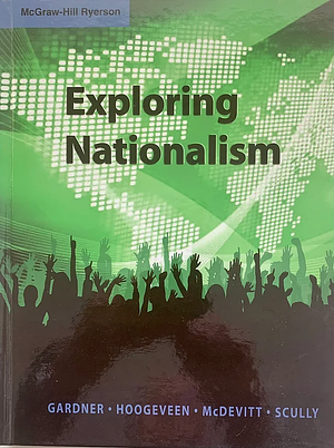 Exploring Nationalism by Daniel J. McDevitt, Angus L. Scully, Robert Gardner, Margaret Hoogeveen