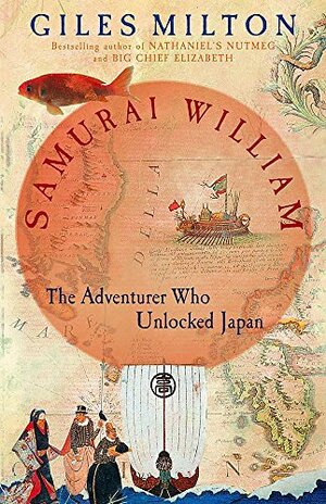 Samurai William The Adventurer Who Unlocked Japan by Giles Milton