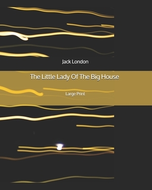 The Little Lady Of The Big House - Large Print by Jack London