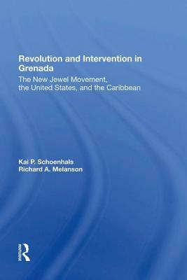Revolution and Intervention in Grenada: The New Jewel Movement, the United States, and the Caribbean by Kai Schoenhals, Richard Melanson