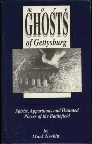 More Ghosts of Gettysburg: Spirits, Apparitions and Haunted Places of the Battlefield by Mark Nesbitt