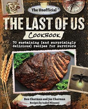 The Unofficial The Last of Us Cookbook: 70 sustaining (and surprisingly delicious) recipes for survivors by Ben Charman
