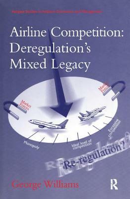 Airline Competition: Deregulation's Mixed Legacy by George Williams