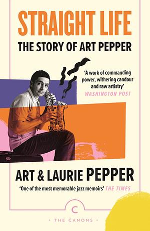 Straight Life: The Story of Art Pepper by Art Pepper, Laurie Pepper