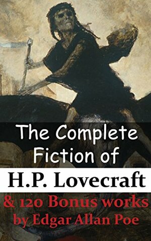 The Complete Fiction of H.P. Lovecraft & 120 Bonus works by Edgar Allan Poe by Edgar Allan Poe, H.P. Lovecraft