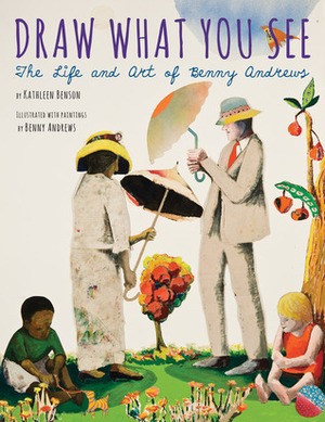 Draw What You See: The Life and Art of Benny Andrews by Kathleen Benson Haskins, Benny Andrews