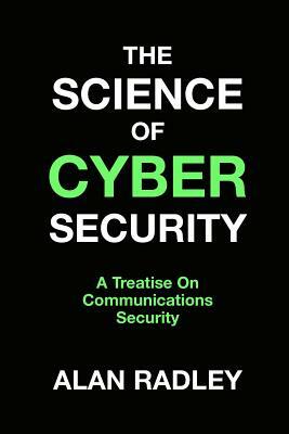 The Science Of Cybersecurity: A Treatise On Communications Security by Alan Radley