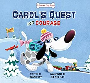 Carol's Quest for Courage (A Santa's Dog Story Book 2) by JoAnn Sky