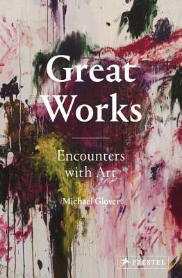 Great Works: Encounters with Art by Michael Glover
