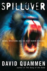 Spillover: Animal Infections and the Next Human Pandemic by David Quammen