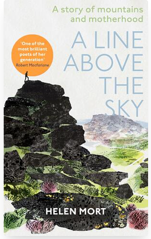 A Line Above the Sky: On Mountains and Motherhood by Helen Mort