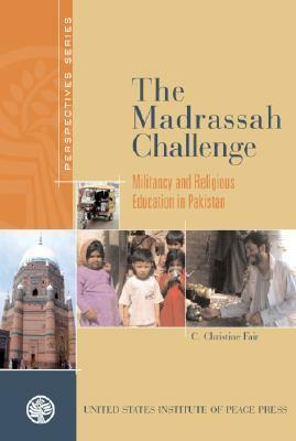 Madrassah Challenge the PB: Militancy and Religious Education in Pakistan by C. Christine Fair