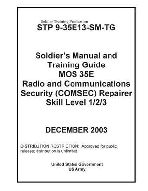 Soldier Training Publication STP 9-35E13-SM-TG Soldier's Manual and Training Guide MOS 35E Radio Communications Security (COMSEC) Repairer Skill Level by United States Government Us Army