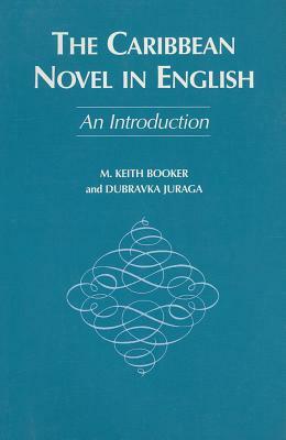 The Caribbean Novel in English by M. Keith Booker, Dubravka Juraga