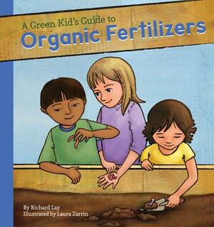 Green Kid's Guide to Organic Fertilizers by Richard Lay