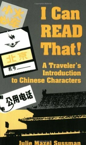 I Can Read That!: A Traveler's Introduction to Chinese Characters by Julie Sussman