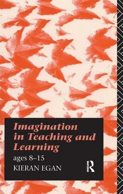 Imagination in Teaching and Learning: Ages 8 to 15 by Kieran Egan