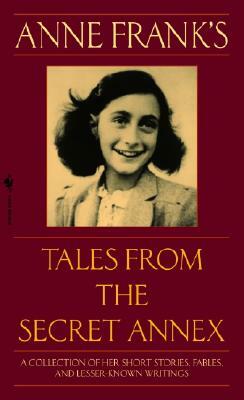 Anne Frank's Tales from the Secret Annex: A Collection of Her Short Stories, Fables, and Lesser-Known Writings, Revised Edition by Anne Frank