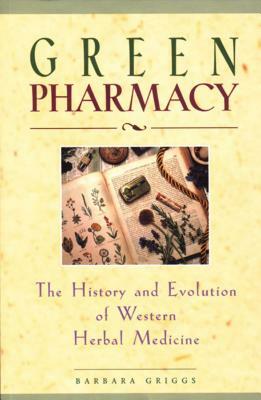 Green Pharmacy: The History and Evolution of Western Herbal Medicine by Barbara Griggs