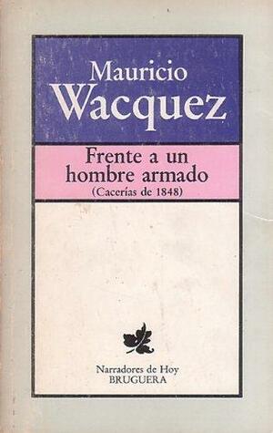 Frente A Un Hombre Armado: by Mauricio Wacquez