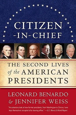 Citizen-In-Chief: The Second Lives of the American Presidents by Leonard Benardo, Jennifer Weiss