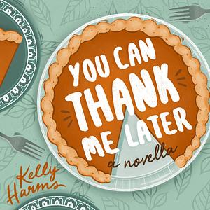 You Can Thank Me Later by Kelly Harms