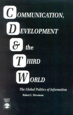 Communication, Development and the Third World: The Global Politics of Information (Revised) by Robert Lewis Stevenson