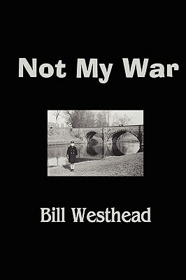 Not My War by Bill Westhead