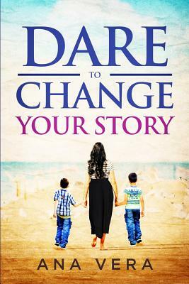 Dare to Change Your Story by Ana Vera