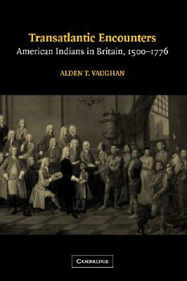 Transatlantic Encounters: American Indians in Britain, 1500-1776 by Alden T. Vaughan