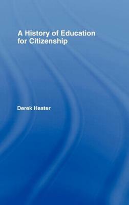 A History of Education for Citizenship by Derek Heater