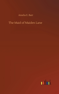 The Maid of Maiden Lane by Amelia Edith Huddleston Barr