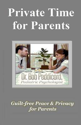 Private Time for Parents: Guilt-free Peace & Privacy for Parents - Full Color by Bob Peddicord