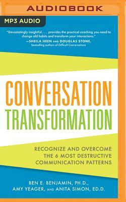 Conversation Transformation: Recognize and Overcome the 6 Most Destructive Communication Patterns by Anita Simon, Amy Yeager, Ben E. Benjamin