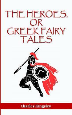 The Heroes, or Greek Fairy Tales by Charles Kingsley