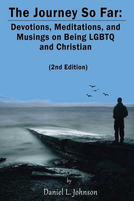 The Journey So Far (2nd Edition): Devotions, Meditations, and Musings on Being Lgbtq and Christian by Daniel L. Johnson