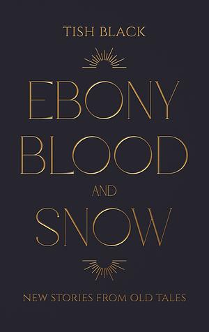 Ebony, Blood, and Snow by Tish Black