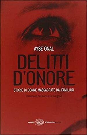 Delitti d'onore. Storie di donne massacrate dai familiari by Concita De Gregorio, Ayşe Önal