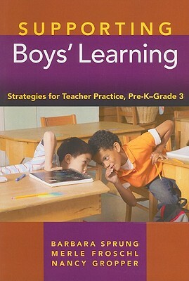 Supporting Boys' Learning: Strategies for Teacher Practice Pre K - Grade 3 by Barbara Sprung, Nancy Gropper, Merle Froschl